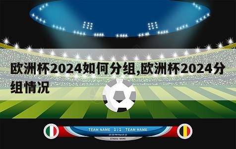 欧洲杯2024如何分组,欧洲杯2024分组情况