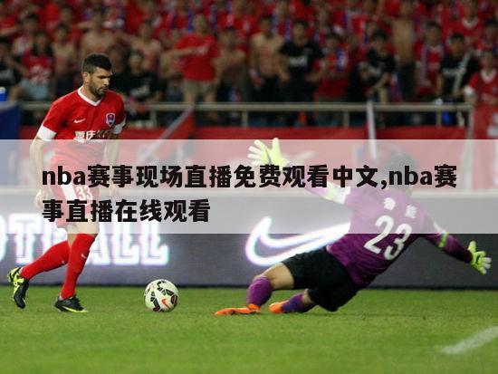nba赛事现场直播免费观看中文,nba赛事直播在线观看