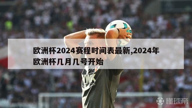 欧洲杯2024赛程时间表最新,2024年欧洲杯几月几号开始