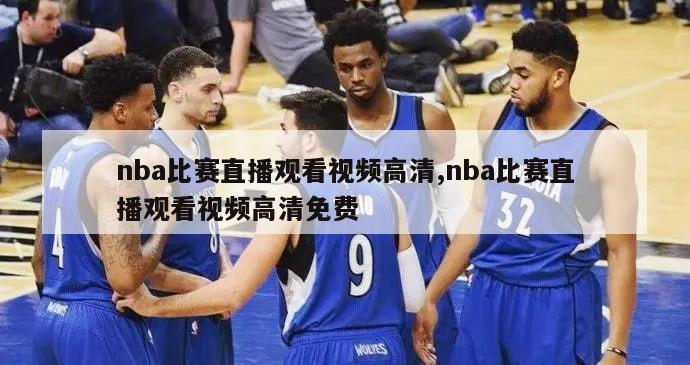 nba比赛直播观看视频高清,nba比赛直播观看视频高清免费